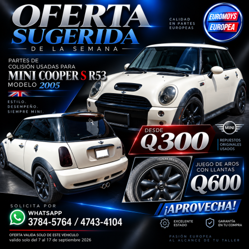 OFERTA SUGERIDA DE LA SEMANA  PARTES DE COLISION A SOLO Q300 Y JUEGO DE AROS DE ESTE MINI COOPER R53 2005 A SOLO Q600 VALIDO DEL 7 AL 17 DE SEPTIEMBRE 2026